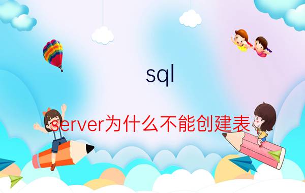 sql server为什么不能创建表 SQL Server 2008中怎么创建数据库？